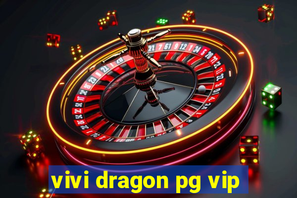 vivi dragon pg vip